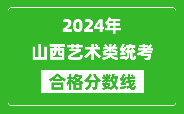 2024年山西藝術類統考合格分數線(含歷年藝考成績合格線)