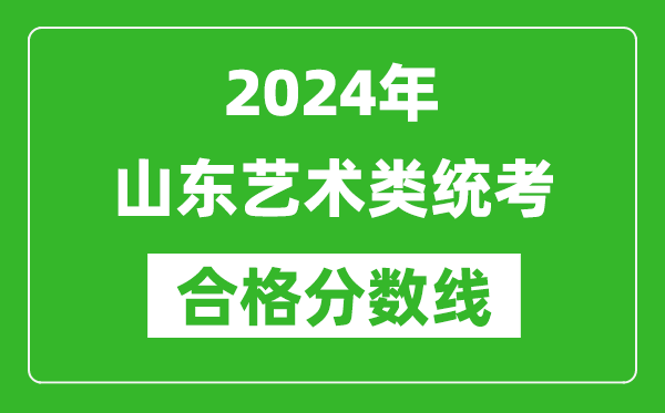 2024年山東藝術類統考合格分數線(含歷年藝考成績合格線)