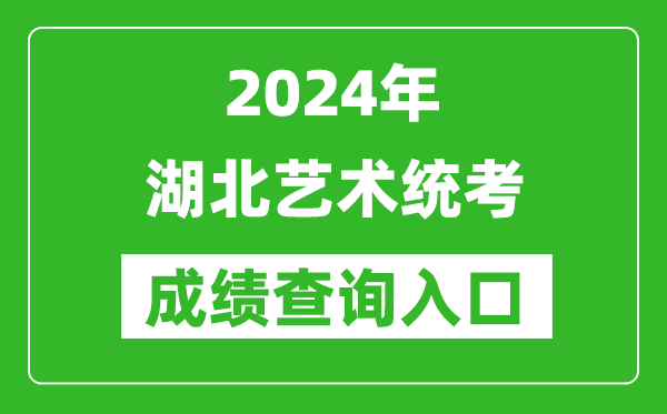 2024年湖北藝術統考成績查詢入口網址(http://www.hbea.edu.cn/)