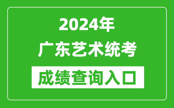 2024年廣東藝術統考成績查詢入口網址(https://eea.gd.gov.cn/)