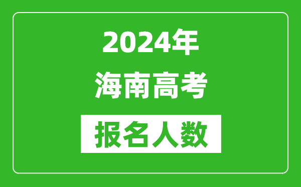 2024年海南高考報名人數(shù)是多少,比2023年多多少人?