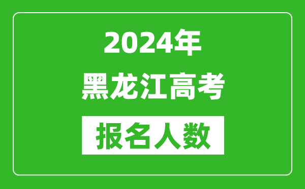 2024年黑龍江高考報(bào)名人數(shù)是多少,比2023年多多少人?