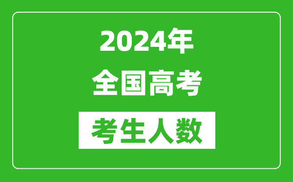 2024年全國(guó)高考考生人數(shù)總共多少人,比2023年人數(shù)多嗎?