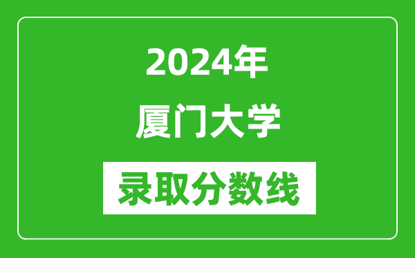 2024年廈門大學錄取分數線是多少分(附各省錄取最低分)