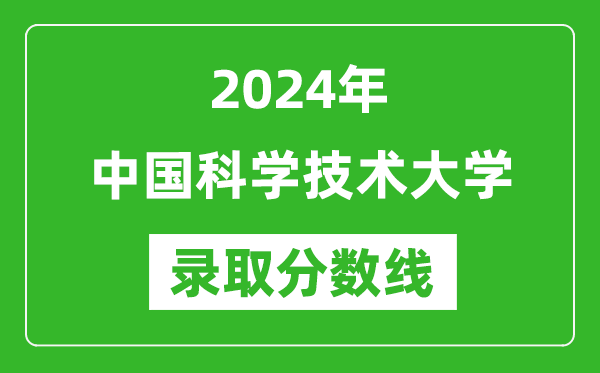 2024年中國科學技術大學錄取分數線是多少分(附各省錄取最低分)