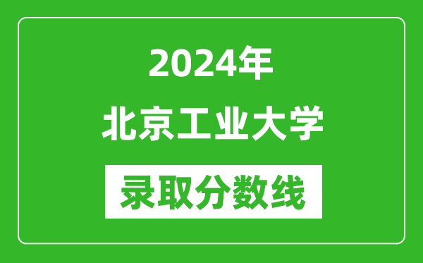 2024年北京工業大學錄取分數線是多少分(附各省錄取最低分)