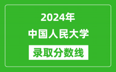 2024年中國人民大學錄取分數線是多少分(附各省錄取最低分)