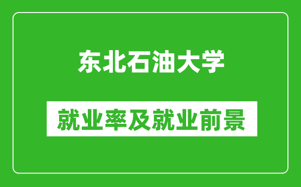 東北石油大學(xué)就業(yè)率怎么樣,就業(yè)前景好嗎?