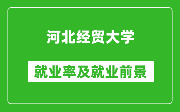 河北經貿大學就業率怎么樣,就業前景好嗎？
