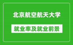 北京航空航天大學就業率怎么樣_就業前景好嗎？