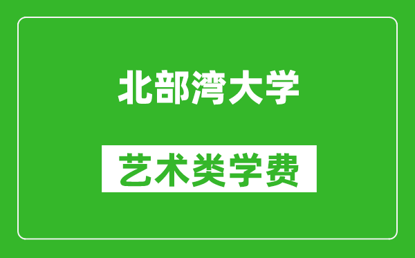 北部灣大學藝術類學費多少錢一年(附各專業收費標準)