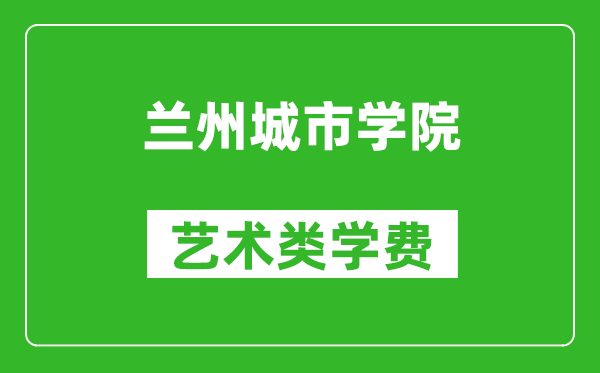 蘭州城市學院藝術類學費多少錢一年(附各專業收費標準)