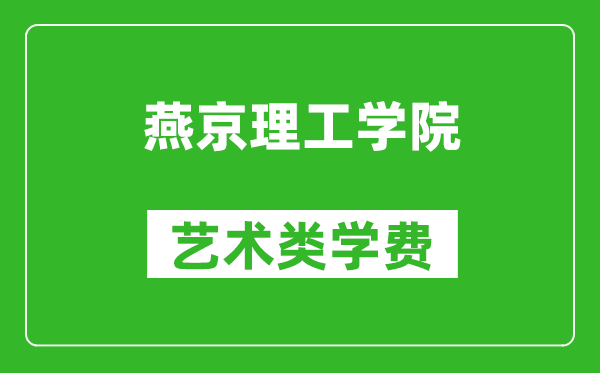 燕京理工學院藝術類學費多少錢一年(附各專業收費標準)