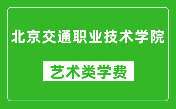 北京交通職業技術學院藝術類學費多少錢一年(附各專業收費標準)