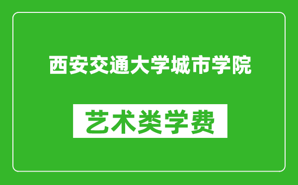 西安交通大學城市學院藝術類學費多少錢一年(附各專業收費標準)