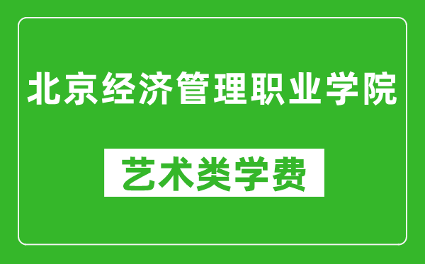 北京經濟管理職業學院藝術類學費多少錢一年(附各專業收費標準)