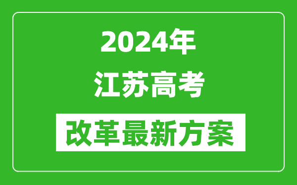 2024年江蘇高考改革最新方案,江蘇2024高考模式是什么?