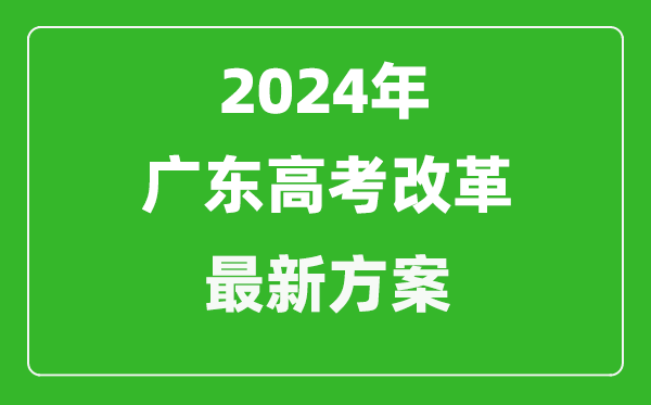 2024年廣東高考改革最新方案,廣東2024高考模式是什么?