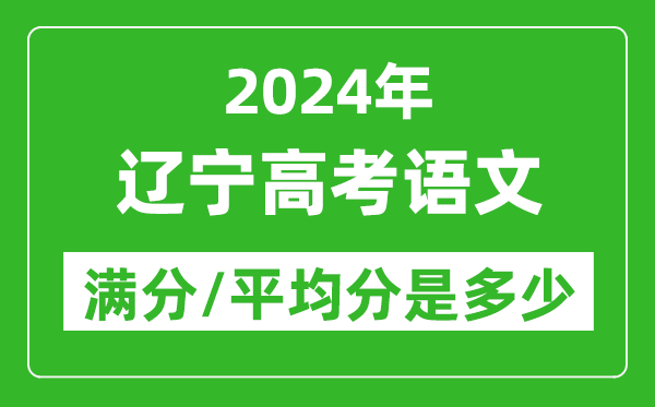 2024年遼寧高考語文滿分多少,遼寧高考語文平均分是多少?