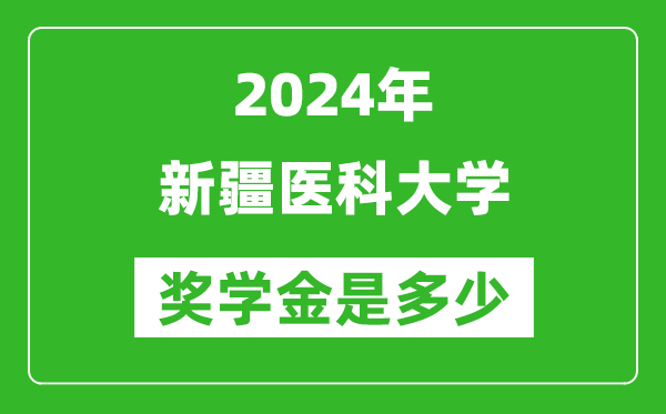 2024年新疆醫科大學獎學金多少錢,覆蓋率是多少?