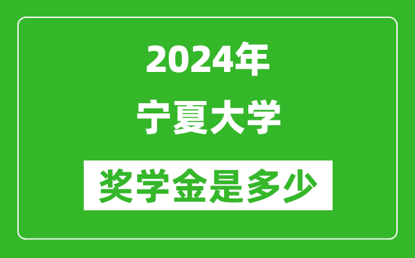 2024年寧夏大學獎學金多少錢,覆蓋率是多少?
