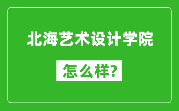 北海藝術(shù)設(shè)計(jì)學(xué)院怎么樣好不好,值得報(bào)考嗎?