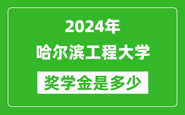 2024年哈爾濱工程大學獎學金多少錢,覆蓋率是多少?