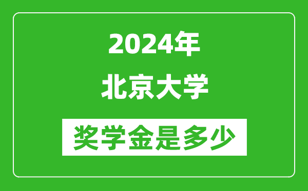2024年北京大學獎學金多少錢,覆蓋率是多少?