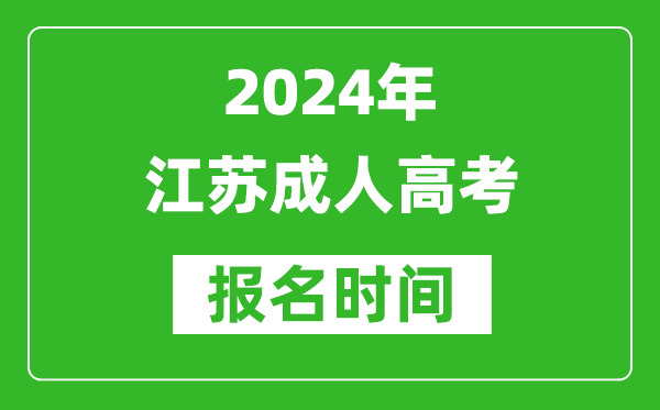 2024年江蘇成人高考報(bào)名時(shí)間,江蘇成考報(bào)名什么時(shí)候截止?