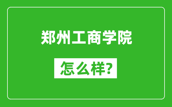鄭州工商學院怎么樣好不好,值得報考嗎?