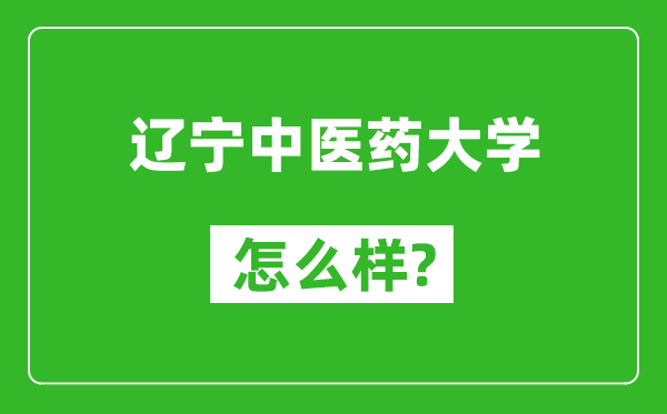 遼寧中醫藥大學怎么樣好不好,值得報考嗎？