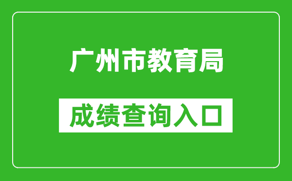 廣州市教育局中考成績查詢入口:https://zhongkao.gzzk.cn/
