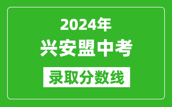 2024年興安盟中考錄取分數線(最低控制線是多少)