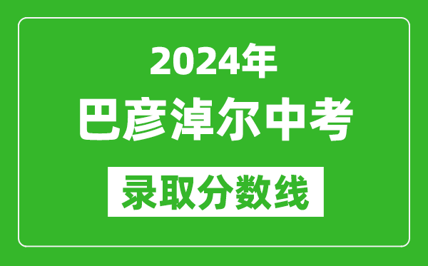 2024年巴彥淖爾中考錄取分數線(最低控制線是多少)