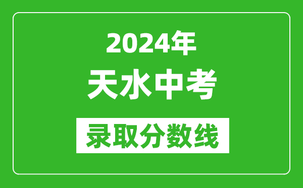 2024年天水中考錄取分數線,天水中考多少分能上高中?