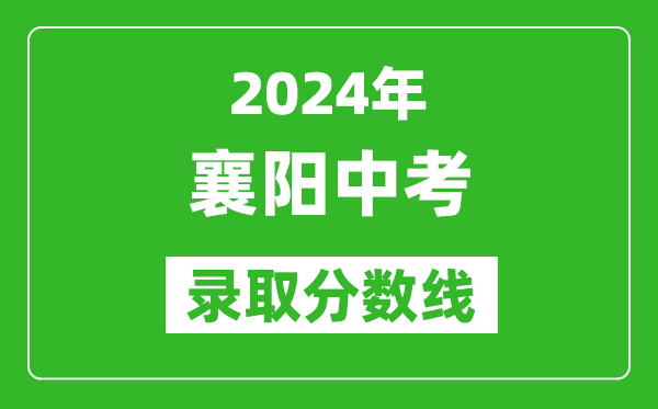 2024年襄陽中考錄取分數線,襄陽中考多少分能上高中?