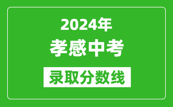 2024年孝感中考錄取分數線,孝感中考多少分能上高中?