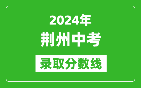 2024年荊州中考錄取分數(shù)線,荊州中考多少分能上高中?