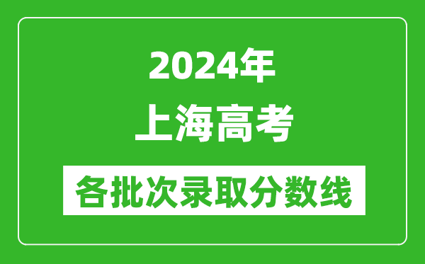 2024上海高考各批次錄取分?jǐn)?shù)線一覽表(含一本,二本,專科)