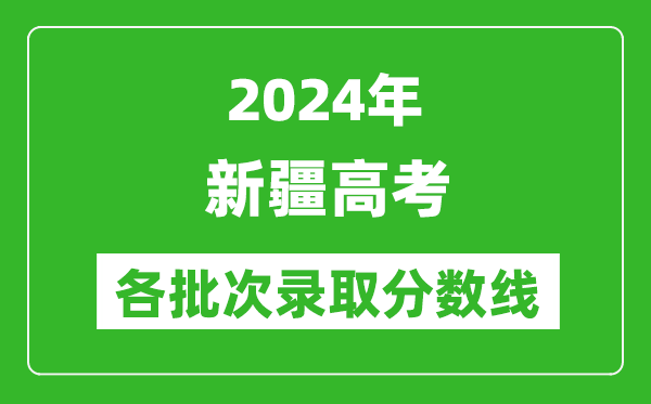 2024新疆高考各批次錄取分數線一覽表(含一本,二本,專科)