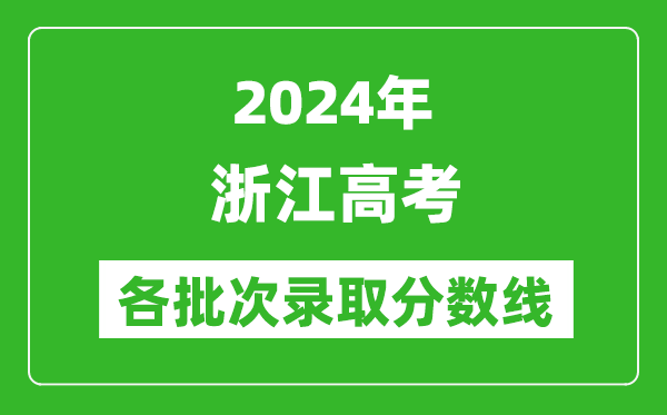 2024浙江高考各批次錄取分?jǐn)?shù)線一覽表(含一本,二本,專(zhuān)科)
