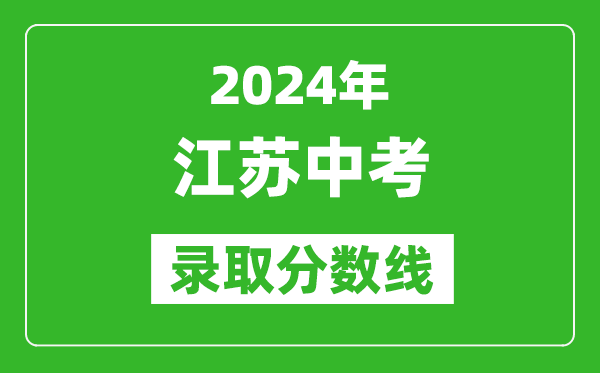 2024年江蘇中考錄取分數(shù)線,江蘇各地中考多少分能上高中?