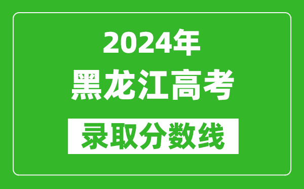 2024黑龍江高考物理類錄取分數線(含特招、本科、專科)