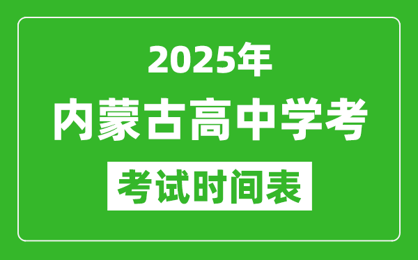 內蒙古高中學考時間2025年時間表,2025內蒙古會考時間是幾月幾號