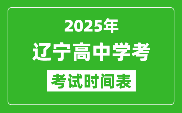 遼寧高中學考時間2025年時間表,2025遼寧會考時間是幾月幾號