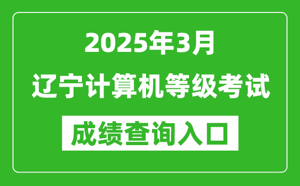 2025年3月遼寧計算機等級考試成績查詢?nèi)肟?https://www.neea.edu.cn)