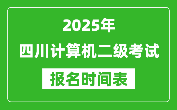 2025年四川計(jì)算機(jī)二級考試報(bào)名時間表(附報(bào)名入口網(wǎng)址)