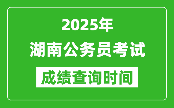 2025年湖南公務員考試成績查詢時間,什么時候公布