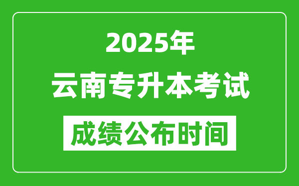 2025年云南專升本考試成績公布時間,什么時候出分?