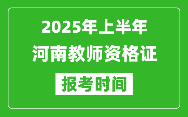 2025年上半年河南教師資格證報考時間(附考試報名入口網址)